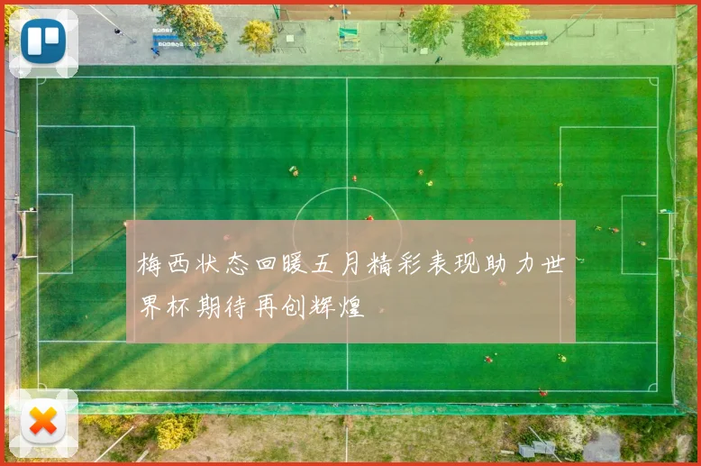 梅西状态回暖五月精彩表现助力世界杯期待再创辉煌