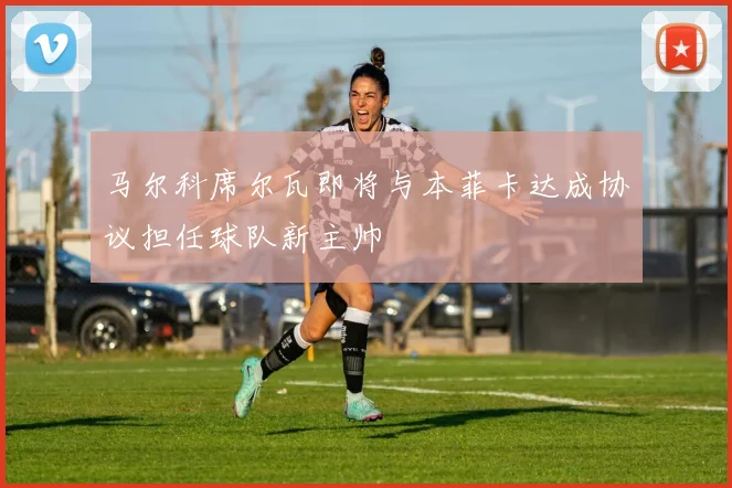 马尔科席尔瓦即将与本菲卡达成协议担任球队新主帅